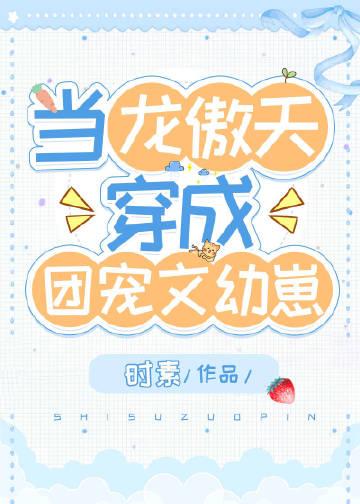 当龙傲天穿成团宠文幼崽攻是谁