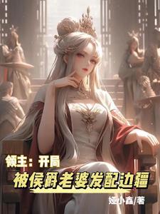 领主开局被侯爵老婆发配边疆 目录 (共318章)首页