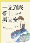 一宠到底爱上男闺蜜全文