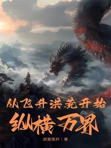 从飞升洪荒开始纵横万界作者寂寞笔杆