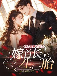 前夫嫌我不会生嫁首长生三胎免费阅读