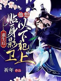 重生后贴身影卫他想以下犯上免费阅读笔趣阁