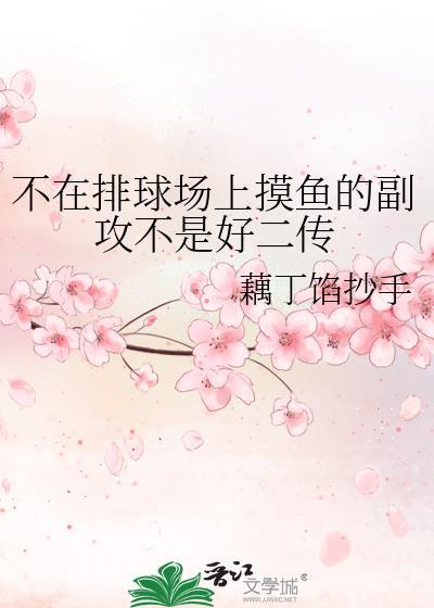 不在排球场上摸鱼的副攻不是好二传笔趣阁