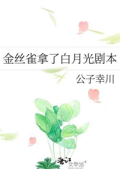 金丝雀拿了白月光剧本TXT